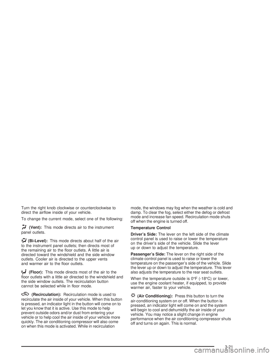 GMC ENVOY 2004  Owners Manual Turn the right knob clockwise or counterclockwise to
direct the air�ow inside of your vehicle.
To change the current mode, select one of the following:
H(Vent):This mode directs air to the instrument
