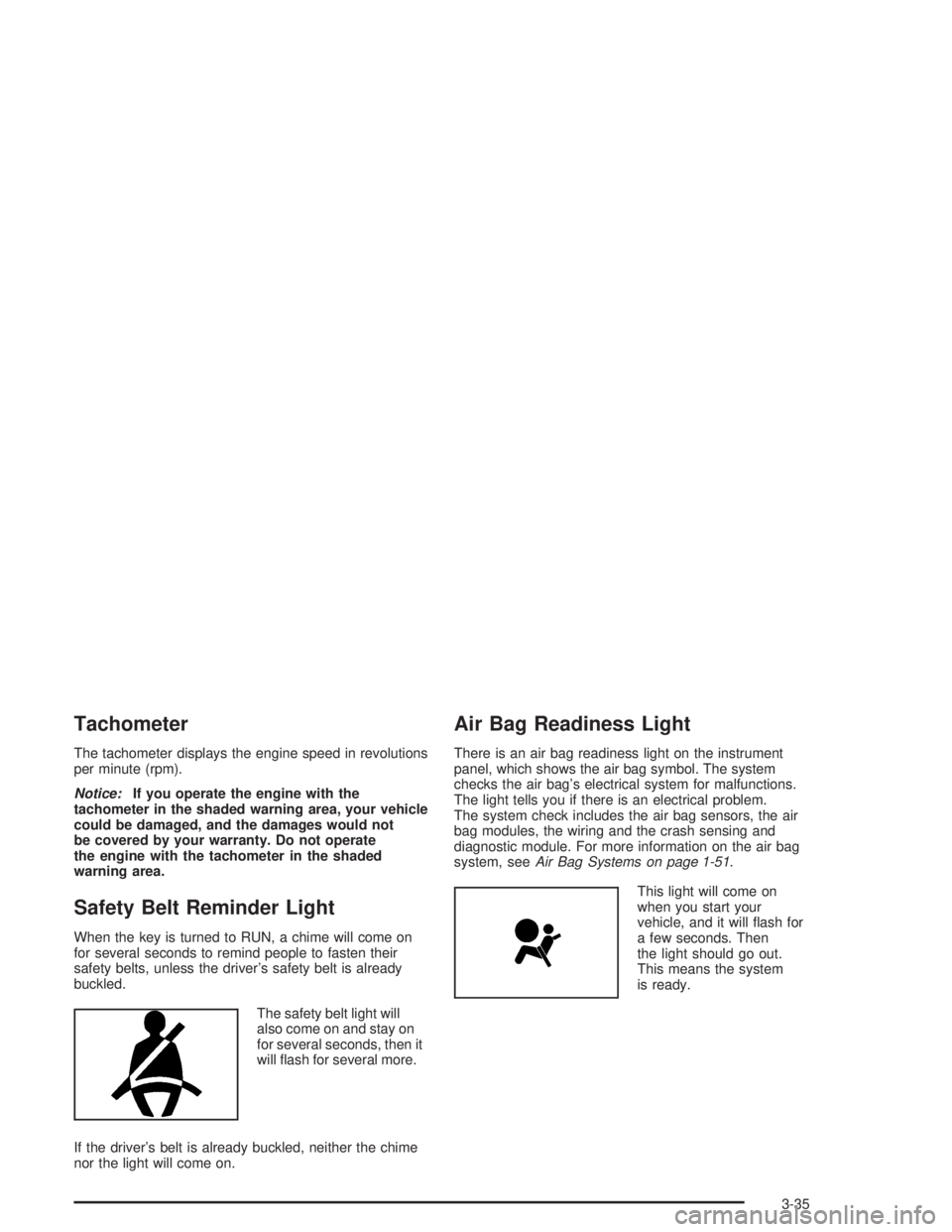 GMC ENVOY 2004  Owners Manual Tachometer
The tachometer displays the engine speed in revolutions
per minute (rpm).
Notice:If you operate the engine with the
tachometer in the shaded warning area, your vehicle
could be damaged, and