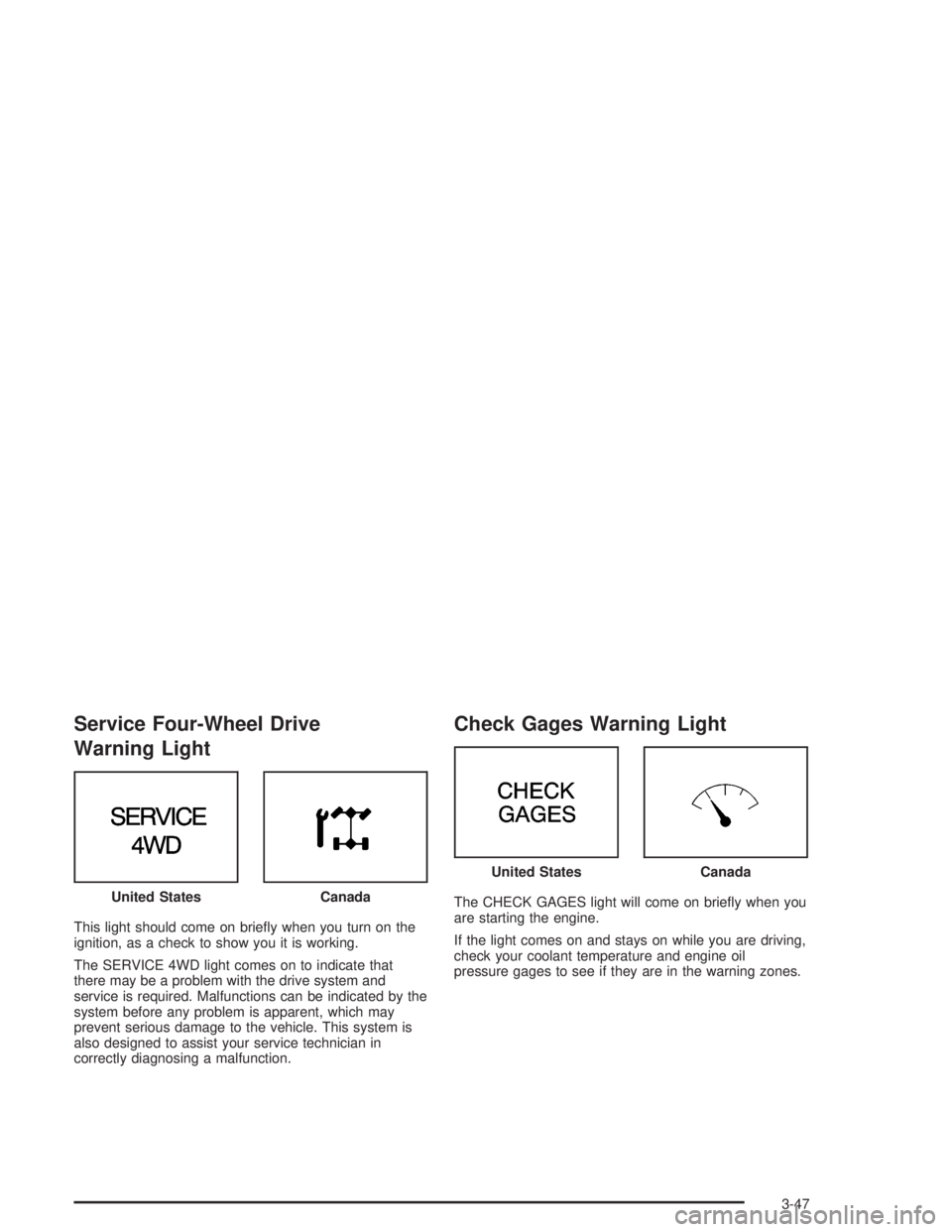 GMC ENVOY 2004  Owners Manual Service Four-Wheel Drive
Warning Light
This light should come on brie�y when you turn on the
ignition, as a check to show you it is working.
The SERVICE 4WD light comes on to indicate that
there may b