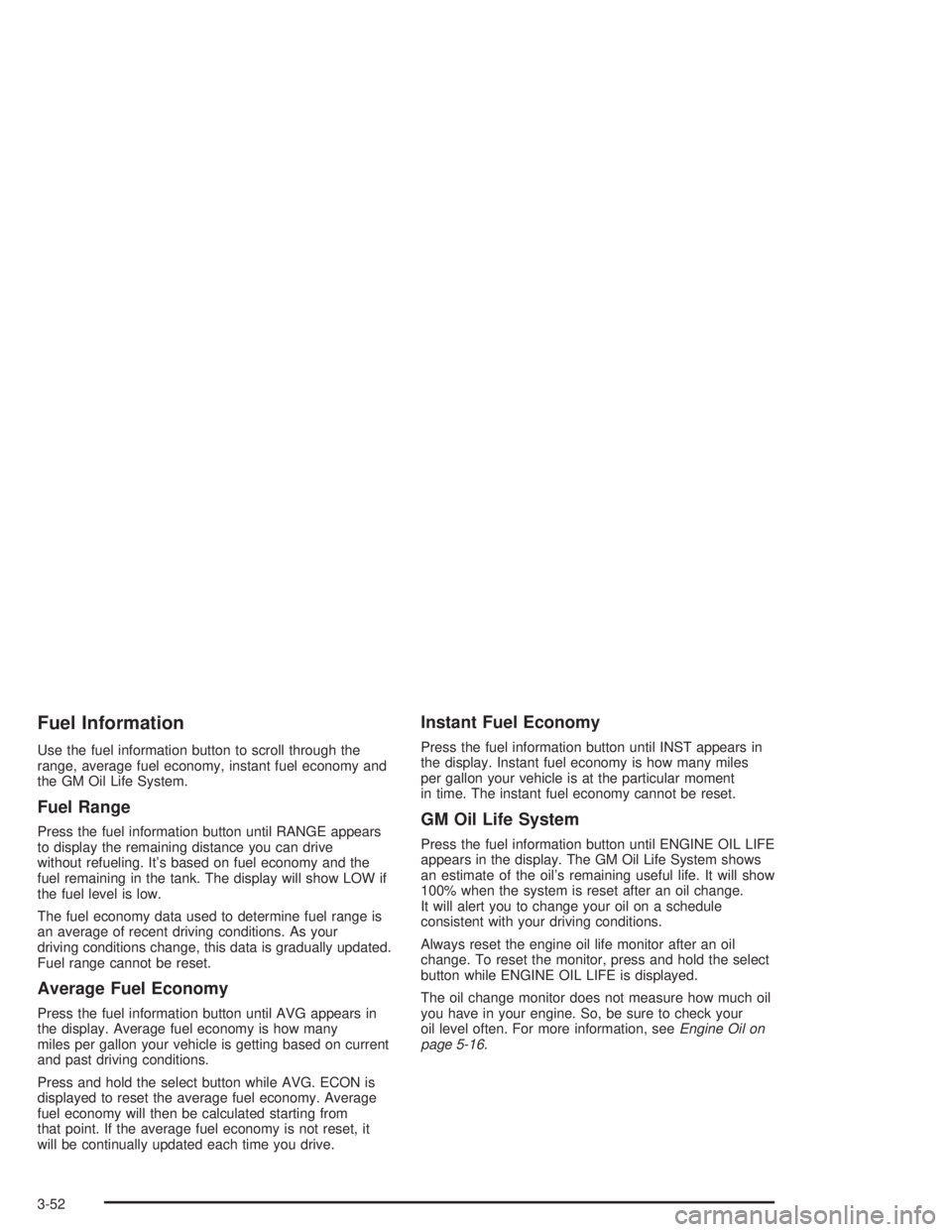 GMC ENVOY 2004 User Guide Fuel Information
Use the fuel information button to scroll through the
range, average fuel economy, instant fuel economy and
the GM Oil Life System.
Fuel Range
Press the fuel information button until 