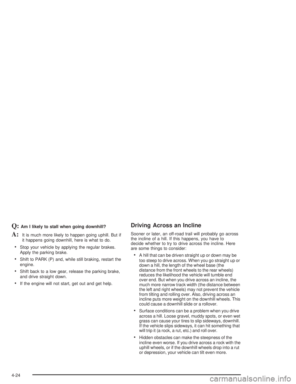 GMC ENVOY 2004  Owners Manual Q:Am I likely to stall when going downhill?
A:It is much more likely to happen going uphill. But if
it happens going downhill, here is what to do.
Stop your vehicle by applying the regular brakes.
Ap