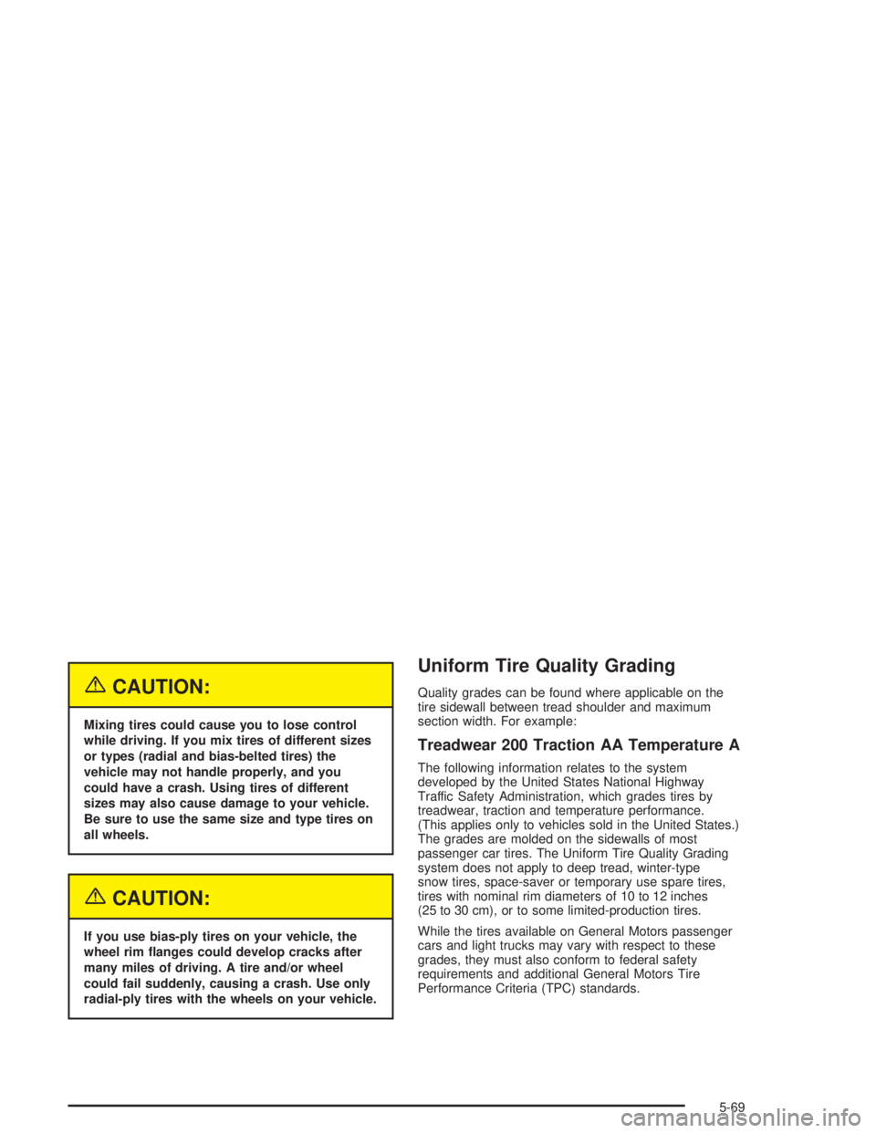 GMC ENVOY 2004  Owners Manual {CAUTION:
Mixing tires could cause you to lose control
while driving. If you mix tires of different sizes
or types (radial and bias-belted tires) the
vehicle may not handle properly, and you
could hav