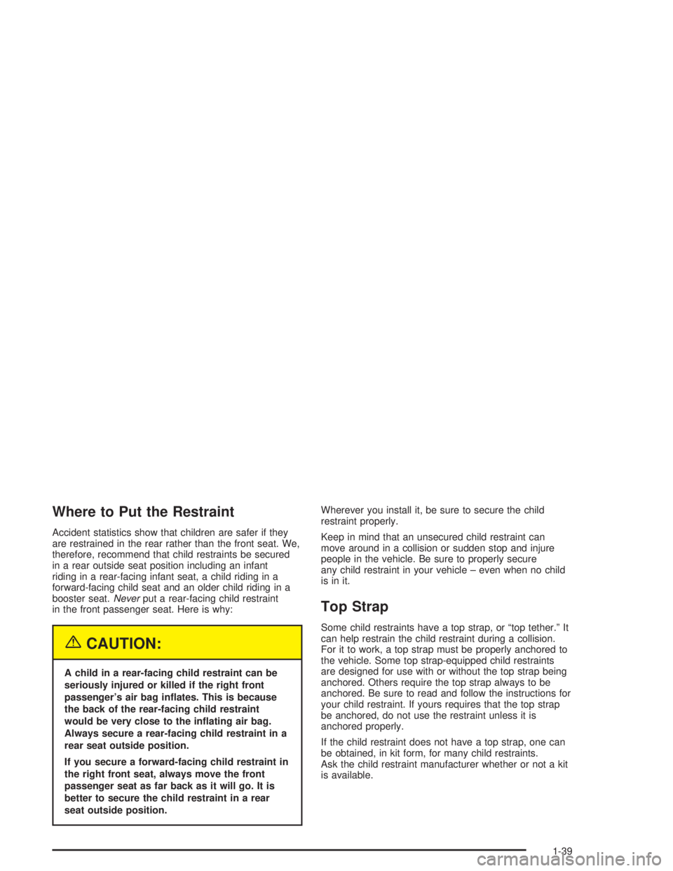 GMC ENVOY 2004 Service Manual Where to Put the Restraint
Accident statistics show that children are safer if they
are restrained in the rear rather than the front seat. We,
therefore, recommend that child restraints be secured
in 