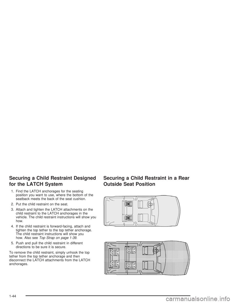 GMC ENVOY 2004 Service Manual Securing a Child Restraint Designed
for the LATCH System
1. Find the LATCH anchorages for the seating
position you want to use, where the bottom of the
seatback meets the back of the seat cushion.
2. 