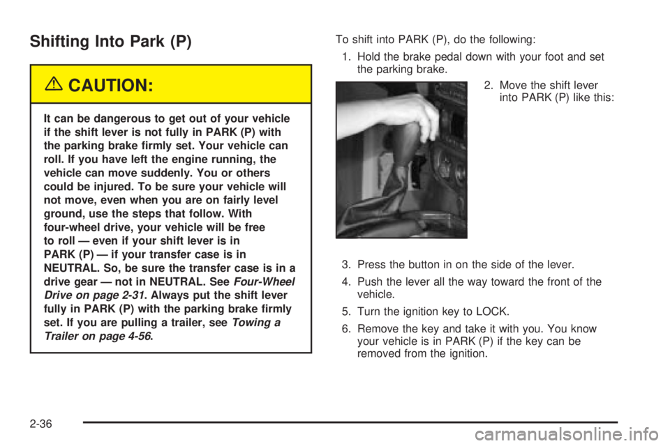 GMC ENVOY XUV 2004  Owners Manual Shifting Into Park (P)
{CAUTION:
It can be dangerous to get out of your vehicle
if the shift lever is not fully in PARK (P) with
the parking brake ®rmly set. Your vehicle can
roll. If you have left t