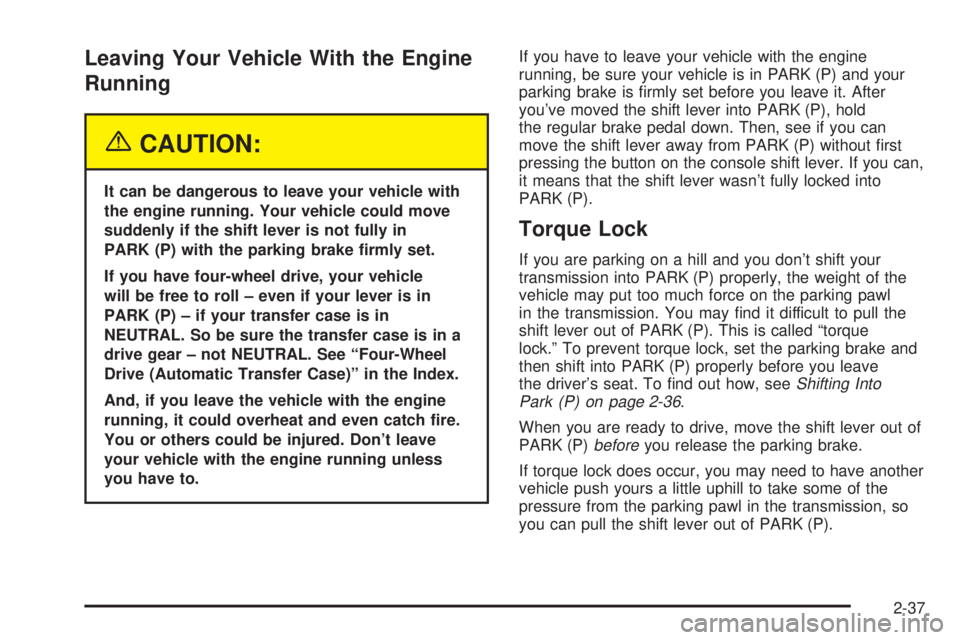 GMC ENVOY XUV 2004 User Guide Leaving Your Vehicle With the Engine
Running
{CAUTION:
It can be dangerous to leave your vehicle with
the engine running. Your vehicle could move
suddenly if the shift lever is not fully in
PARK (P) w