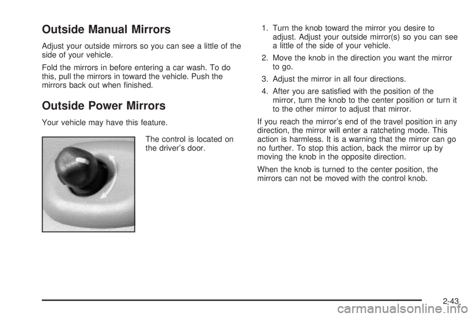 GMC ENVOY XUV 2004  Owners Manual Outside Manual Mirrors
Adjust your outside mirrors so you can see a little of the
side of your vehicle.
Fold the mirrors in before entering a car wash. To do
this, pull the mirrors in toward the vehic