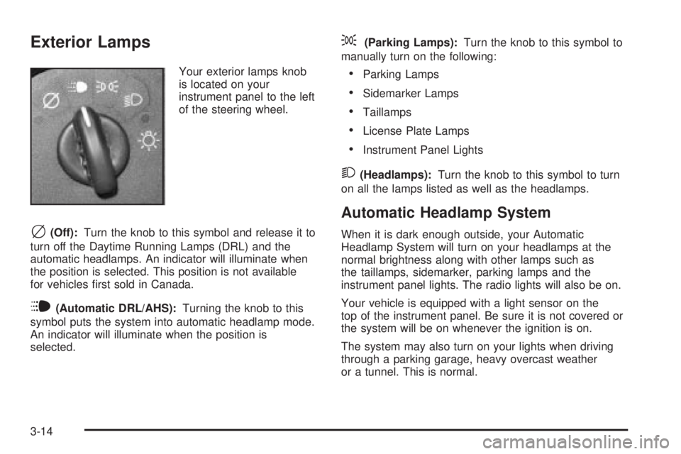 GMC ENVOY XUV 2004 Owners Guide Exterior Lamps
Your exterior lamps knob
is located on your
instrument panel to the left
of the steering wheel.
c(Off):Turn the knob to this symbol and release it to
turn off the Daytime Running Lamps 