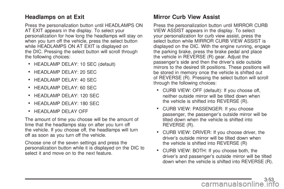 GMC ENVOY XUV 2004 User Guide Headlamps on at Exit
Press the personalization button until HEADLAMPS ON
AT EXIT appears in the display. To select your
personalization for how long the headlamps will stay on
when you turn off the ve GMC ENVOY XUV 2004 User Guide Headlamps on at Exit
Press the personalization button until HEADLAMPS ON
AT EXIT appears in the display. To select your
personalization for how long the headlamps will stay on
when you turn off the ve