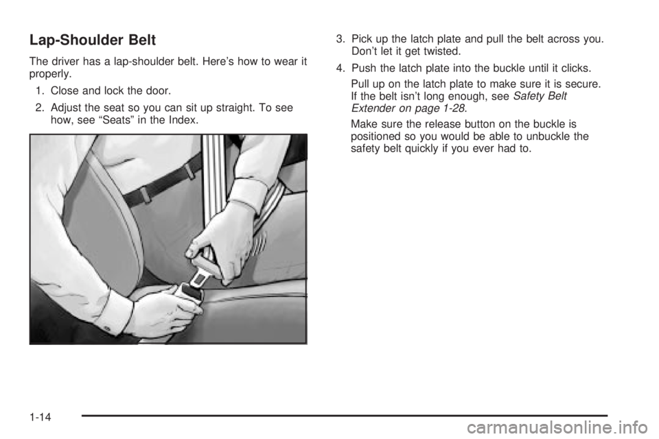 GMC ENVOY XUV 2004  Owners Manual Lap-Shoulder Belt
The driver has a lap-shoulder belt. Heres how to wear it
properly.
1. Close and lock the door.
2. Adjust the seat so you can sit up straight. To see
how, see ªSeatsº in the Index.