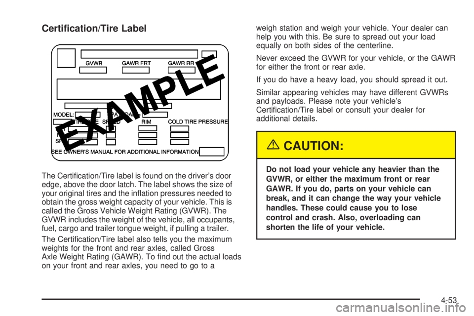 GMC ENVOY XUV 2004  Owners Manual Certi®cation/Tire Label
The Certi®cation/Tire label is found on the drivers door
edge, above the door latch. The label shows the size of
your original tires and the in¯ation pressures needed to
ob