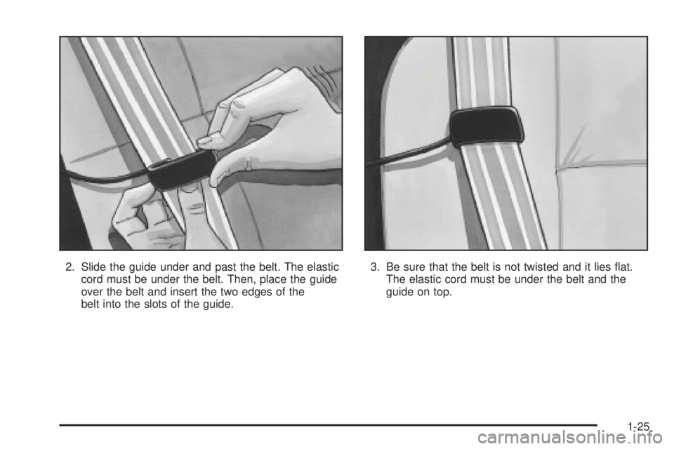 GMC ENVOY XUV 2004 Owners Guide 2. Slide the guide under and past the belt. The elastic
cord must be under the belt. Then, place the guide
over the belt and insert the two edges of the
belt into the slots of the guide.3. Be sure tha