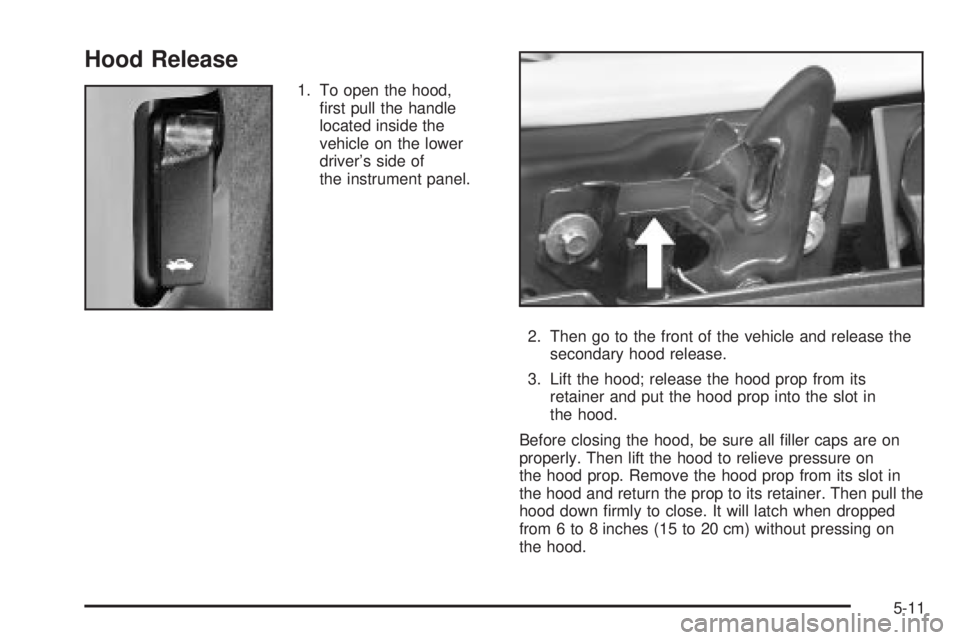 GMC ENVOY XUV 2004  Owners Manual Hood Release
1. To open the hood,
®rst pull the handle
located inside the
vehicle on the lower
drivers side of
the instrument panel.
2. Then go to the front of the vehicle and release the
secondary 