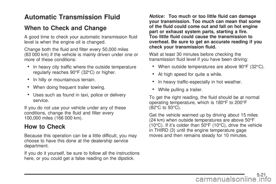 GMC ENVOY XUV 2004  Owners Manual Automatic Transmission Fluid
When to Check and Change
A good time to check your automatic transmission ¯uid
level is when the engine oil is changed.
Change both the ¯uid and ®lter every 50,000 mile