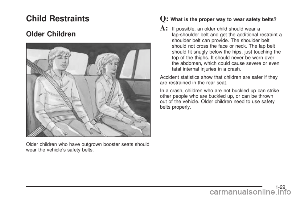 GMC ENVOY XUV 2004 Owners Guide Child Restraints
Older Children
Older children who have outgrown booster seats should
wear the vehicles safety belts.
Q:What is the proper way to wear safety belts?
A:If possible, an older child shou