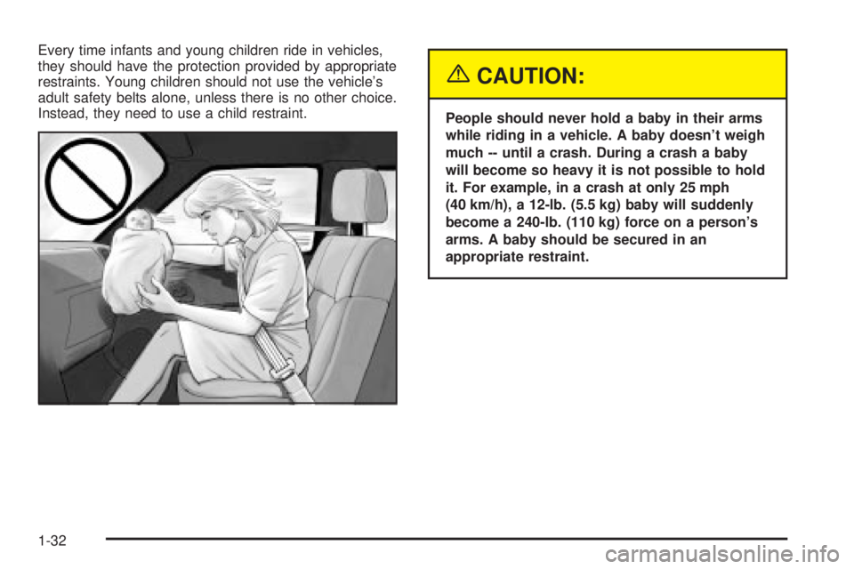 GMC ENVOY XUV 2004  Owners Manual Every time infants and young children ride in vehicles,
they should have the protection provided by appropriate
restraints. Young children should not use the vehicles
adult safety belts alone, unless