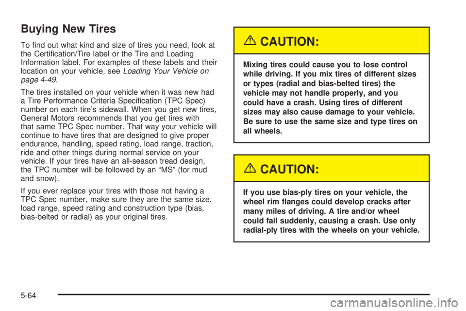 GMC ENVOY XUV 2004  Owners Manual Buying New Tires
To ®nd out what kind and size of tires you need, look at
the Certi®cation/Tire label or the Tire and Loading
Information label. For examples of these labels and their
location on yo