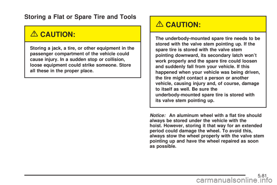 GMC ENVOY XUV 2004 Workshop Manual Storing a Flat or Spare Tire and Tools
{CAUTION:
Storing a jack, a tire, or other equipment in the
passenger compartment of the vehicle could
cause injury. In a sudden stop or collision,
loose equipme GMC ENVOY XUV 2004 Workshop Manual Storing a Flat or Spare Tire and Tools
{CAUTION:
Storing a jack, a tire, or other equipment in the
passenger compartment of the vehicle could
cause injury. In a sudden stop or collision,
loose equipme
