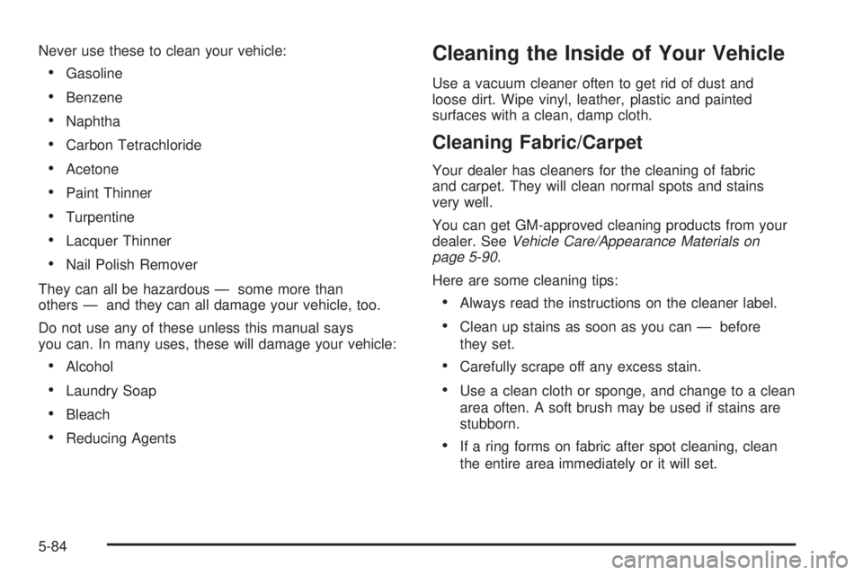 GMC ENVOY XUV 2004  Owners Manual Never use these to clean your vehicle:
·Gasoline
·Benzene
·Naphtha
·Carbon Tetrachloride
·Acetone
·Paint Thinner
·Turpentine
·Lacquer Thinner
·Nail Polish Remover
They can all be hazardous Ð
