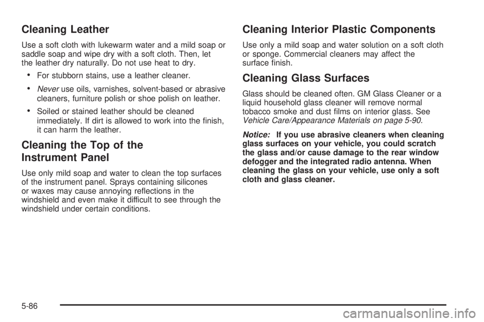 GMC ENVOY XUV 2004 Owners Guide Cleaning Leather
Use a soft cloth with lukewarm water and a mild soap or
saddle soap and wipe dry with a soft cloth. Then, let
the leather dry naturally. Do not use heat to dry.
·For stubborn stains,