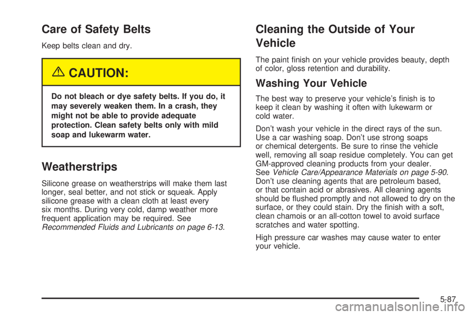 GMC ENVOY XUV 2004  Owners Manual Care of Safety Belts
Keep belts clean and dry.
{CAUTION:
Do not bleach or dye safety belts. If you do, it
may severely weaken them. In a crash, they
might not be able to provide adequate
protection. C