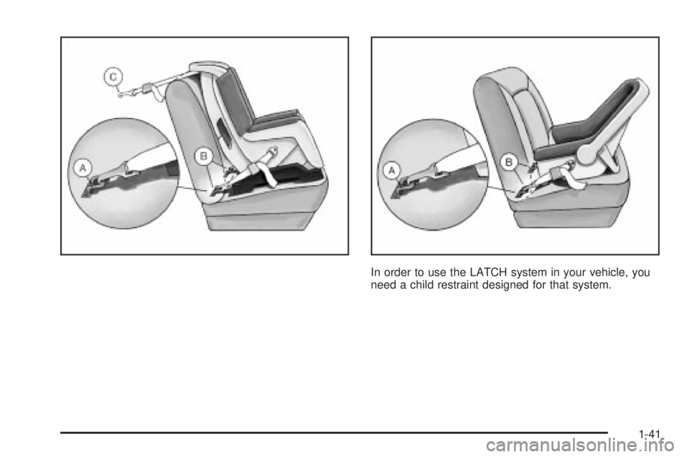 GMC ENVOY XUV 2004 Service Manual In order to use the LATCH system in your vehicle, you
need a child restraint designed for that system.
1-41 GMC ENVOY XUV 2004 Service Manual In order to use the LATCH system in your vehicle, you
need a child restraint designed for that system.
1-41