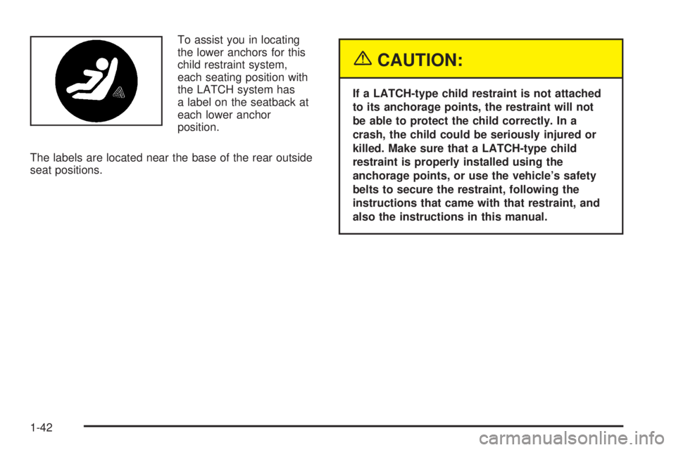 GMC ENVOY XUV 2004 Service Manual To assist you in locating
the lower anchors for this
child restraint system,
each seating position with
the LATCH system has
a label on the seatback at
each lower anchor
position.
The labels are locat GMC ENVOY XUV 2004 Service Manual To assist you in locating
the lower anchors for this
child restraint system,
each seating position with
the LATCH system has
a label on the seatback at
each lower anchor
position.
The labels are locat