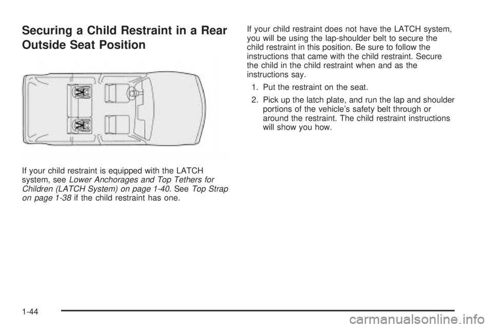 GMC ENVOY XUV 2004 Service Manual Securing a Child Restraint in a Rear
Outside Seat Position
If your child restraint is equipped with the LATCH
system, seeLower Anchorages and Top Tethers for
Children (LATCH System) on page 1-40. SeeT