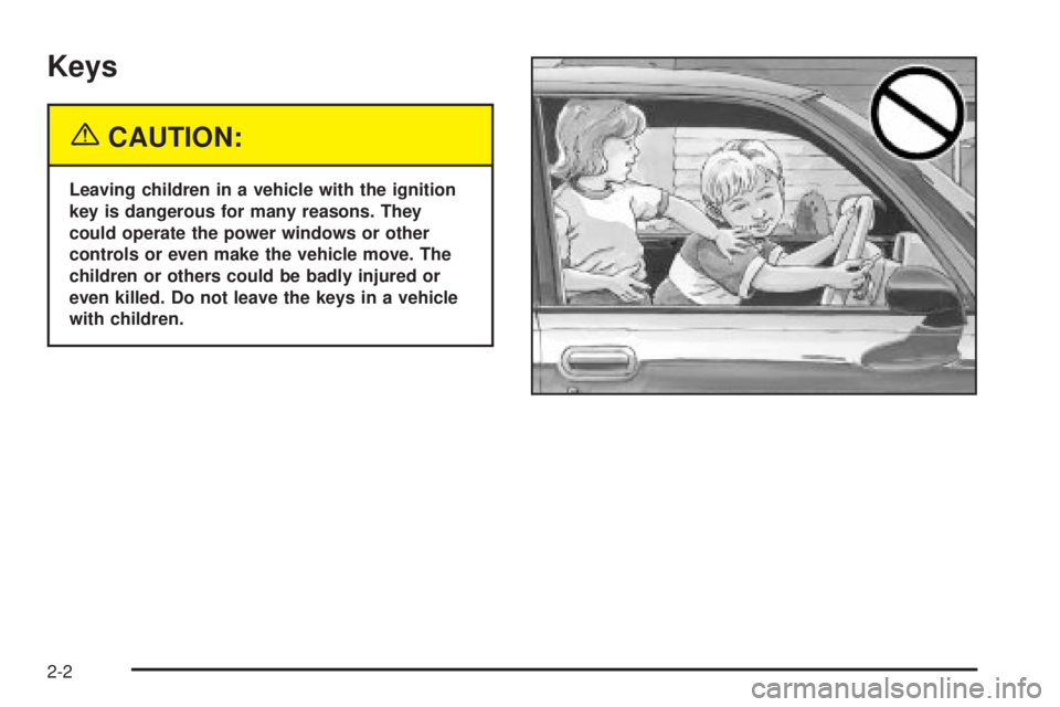 GMC ENVOY XUV 2004  Owners Manual Keys
{CAUTION:
Leaving children in a vehicle with the ignition
key is dangerous for many reasons. They
could operate the power windows or other
controls or even make the vehicle move. The
children or 