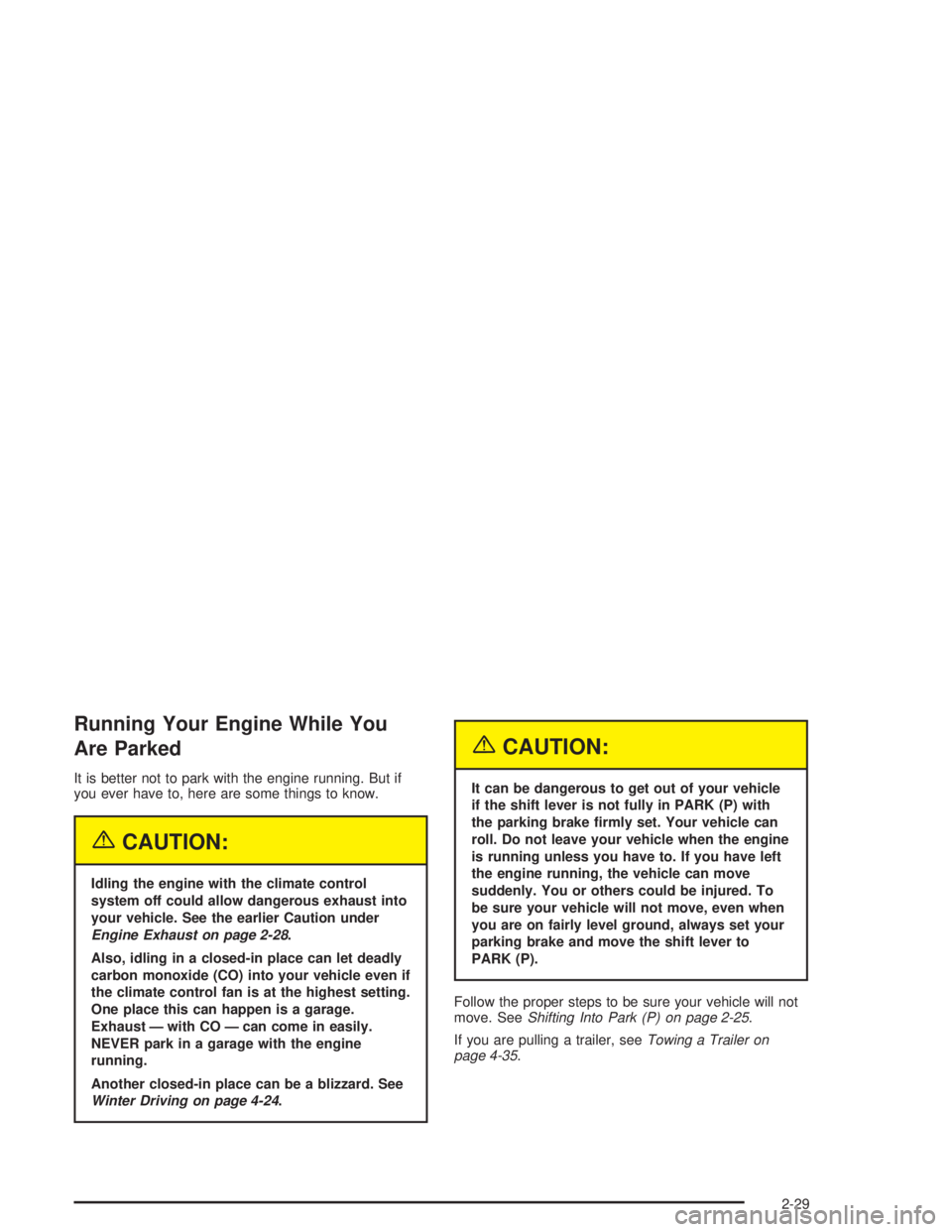 GMC SAFARI 2004  Owners Manual Running Your Engine While You
Are Parked
It is better not to park with the engine running. But if
you ever have to, here are some things to know.
{CAUTION:
Idling the engine with the climate control
s