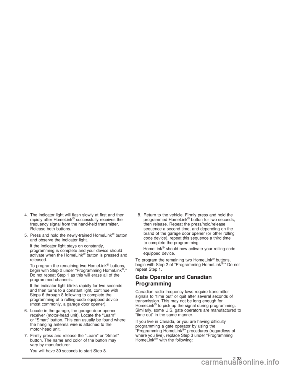 GMC SAFARI 2004  Owners Manual 4. The indicator light will �ash slowly at �rst and then
rapidly after HomeLink®successfully receives the
frequency signal from the hand-held transmitter.
Release both buttons.
5. Press and hold the 