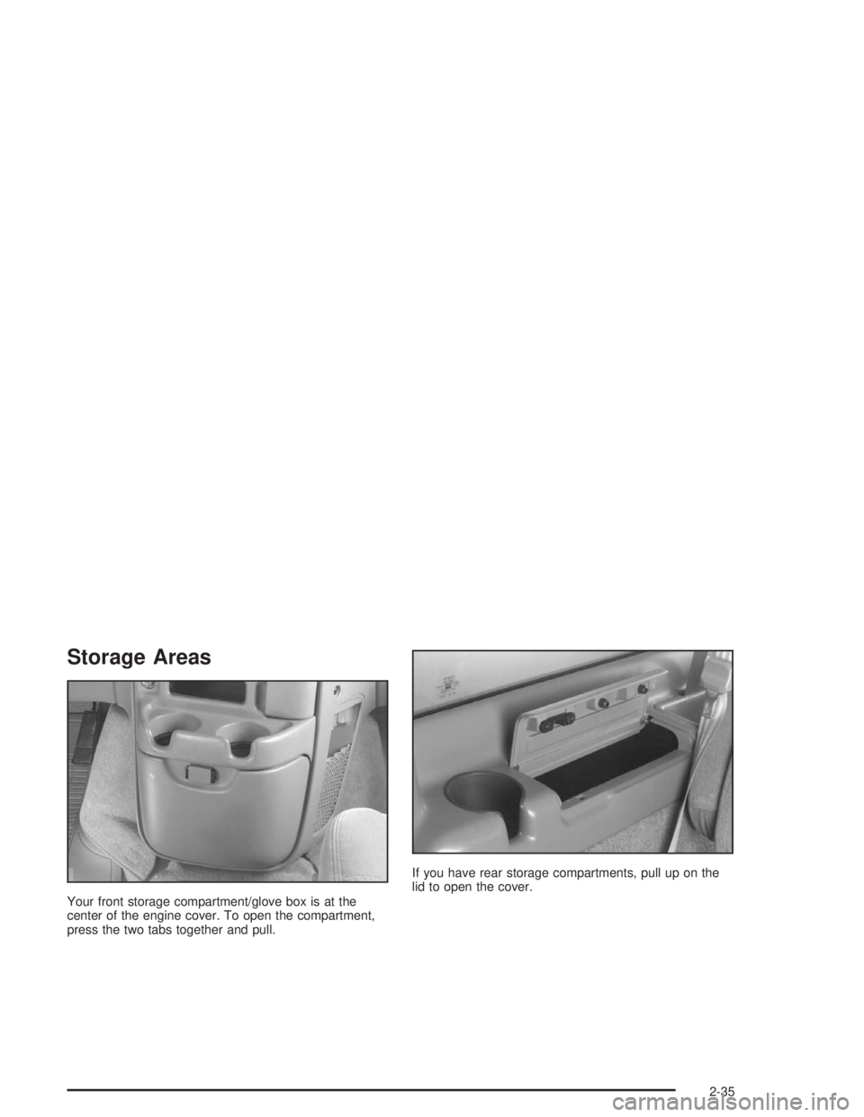 GMC SAFARI 2004  Owners Manual Storage Areas
Your front storage compartment/glove box is at the
center of the engine cover. To open the compartment,
press the two tabs together and pull.If you have rear storage compartments, pull u