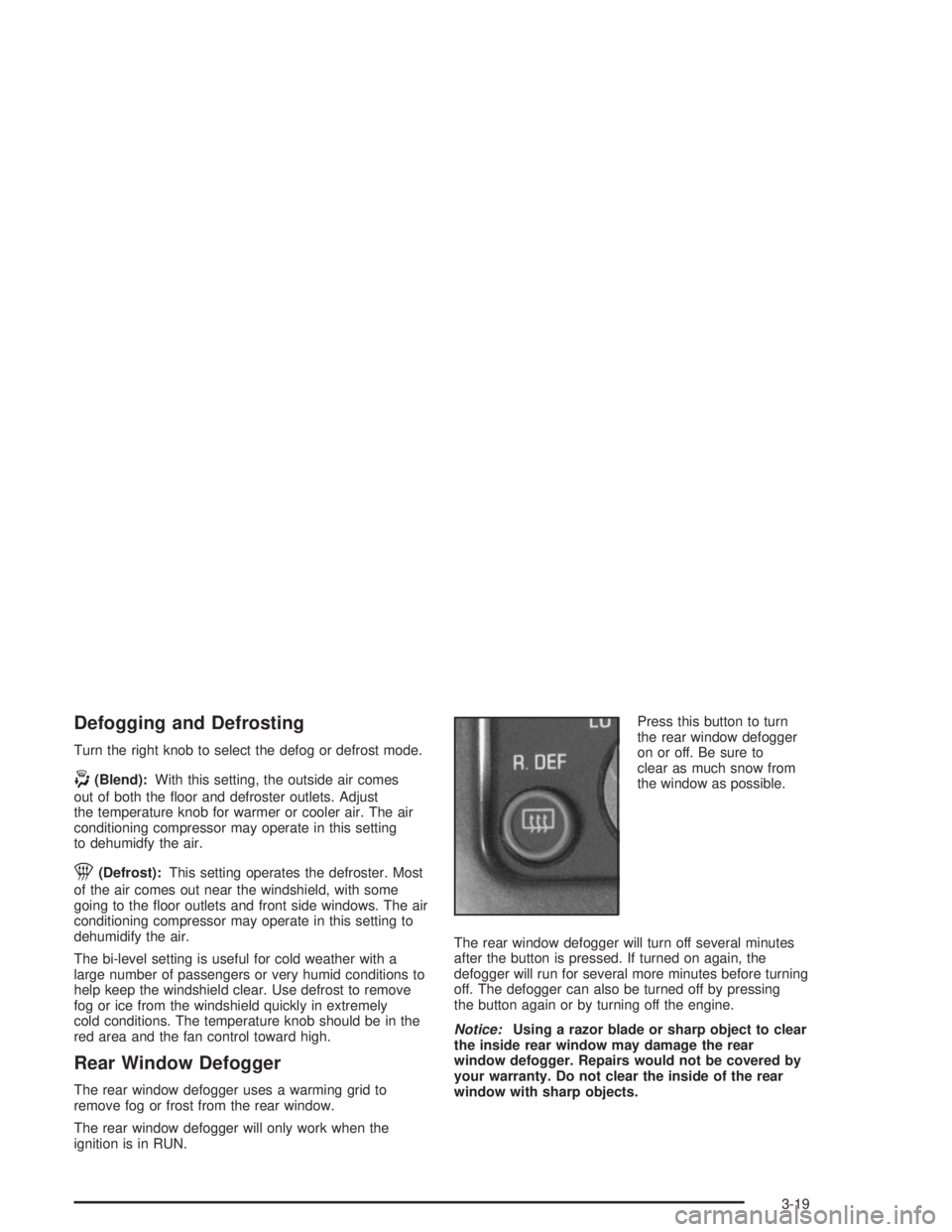 GMC SAFARI 2004  Owners Manual Defogging and Defrosting
Turn the right knob to select the defog or defrost mode.
-(Blend):With this setting, the outside air comes
out of both the �oor and defroster outlets. Adjust
the temperature k