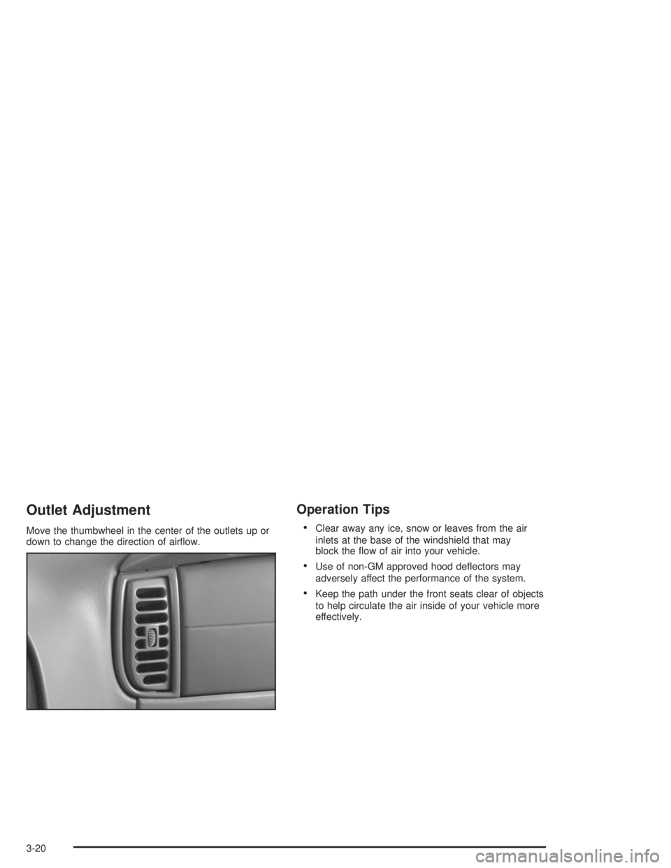 GMC SAFARI 2004  Owners Manual Outlet Adjustment
Move the thumbwheel in the center of the outlets up or
down to change the direction of air�ow.
Operation Tips
Clear away any ice, snow or leaves from the air
inlets at the base of t