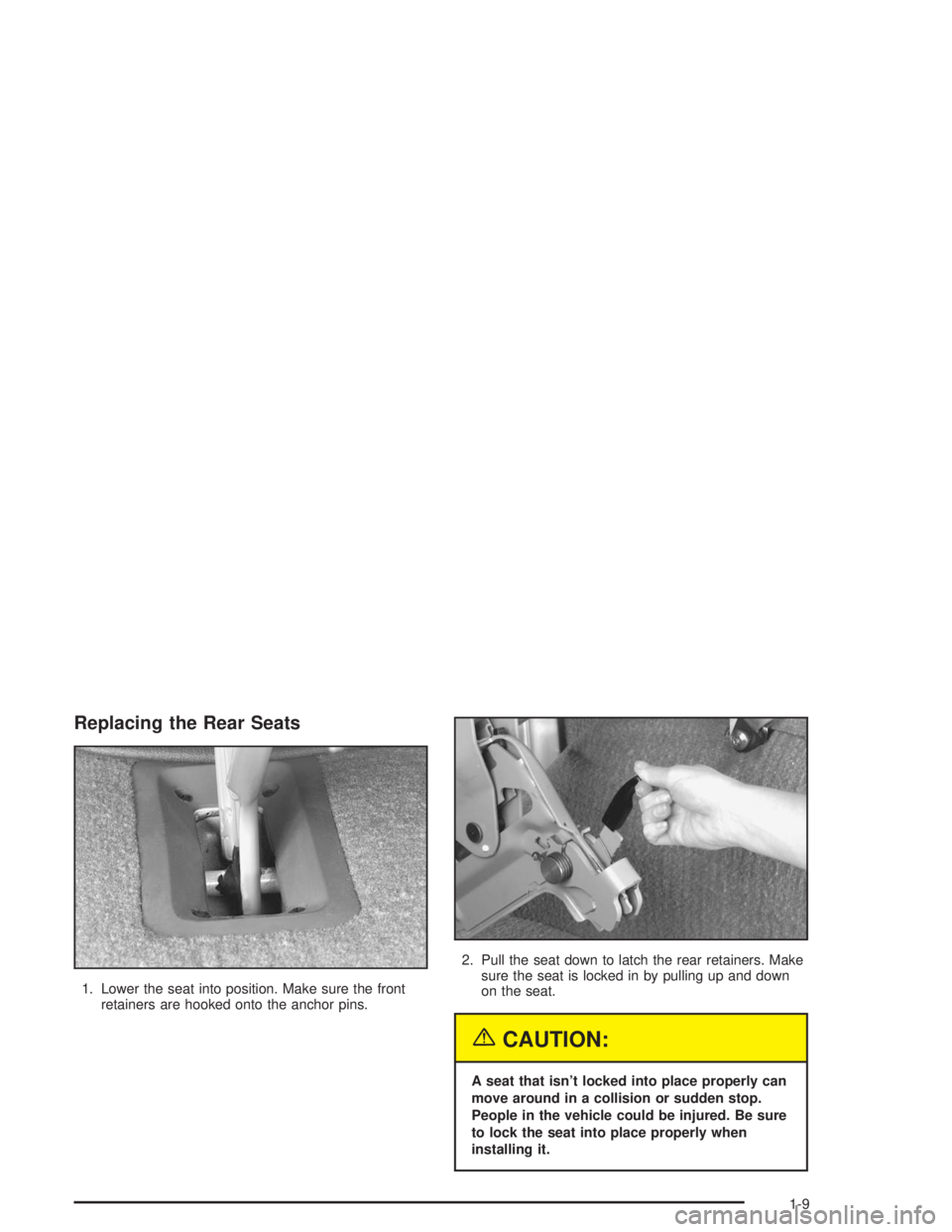 GMC SAFARI 2004 User Guide Replacing the Rear Seats
1. Lower the seat into position. Make sure the front
retainers are hooked onto the anchor pins.2. Pull the seat down to latch the rear retainers. Make
sure the seat is locked 