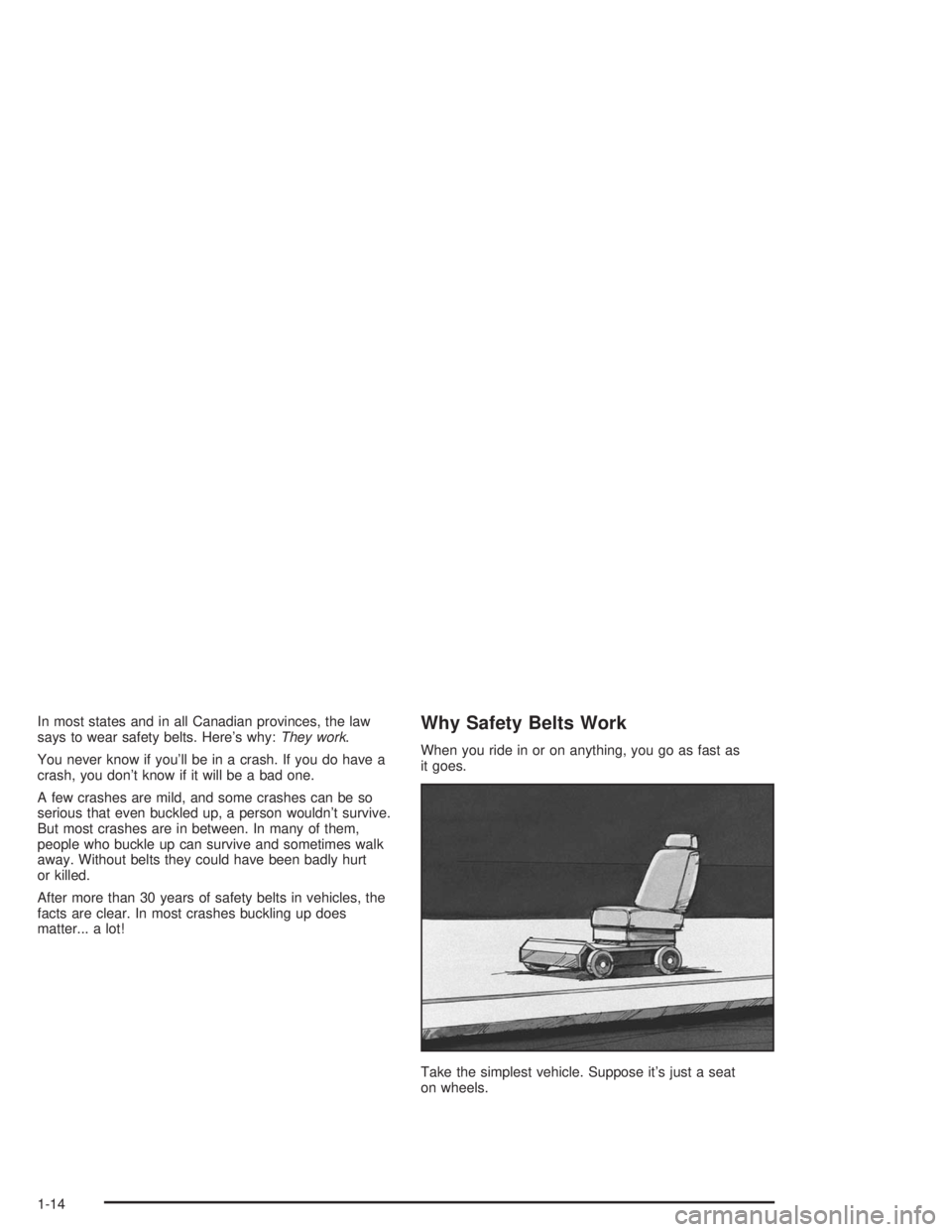 GMC SAFARI 2004 User Guide In most states and in all Canadian provinces, the law
says to wear safety belts. Here’s why:They work.
You never know if you’ll be in a crash. If you do have a
crash, you don’t know if it will b