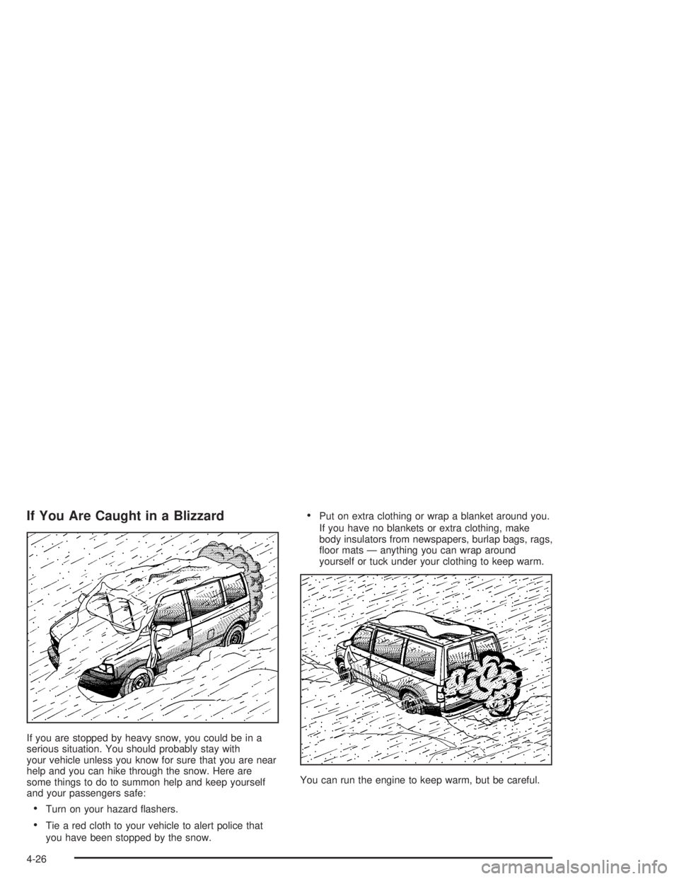 GMC SAFARI 2004  Owners Manual If You Are Caught in a Blizzard
If you are stopped by heavy snow, you could be in a
serious situation. You should probably stay with
your vehicle unless you know for sure that you are near
help and yo