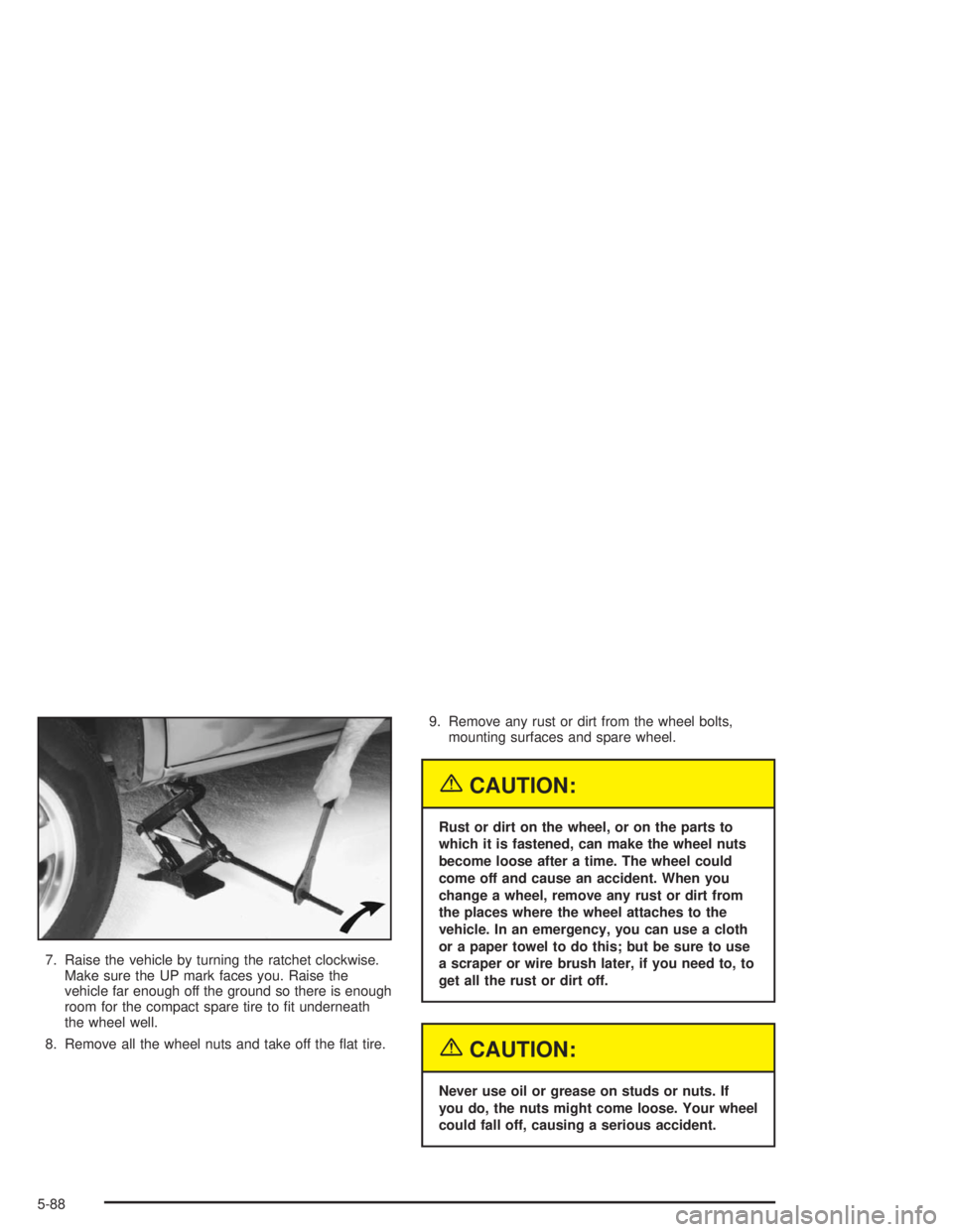 GMC SAFARI 2004  Owners Manual 7. Raise the vehicle by turning the ratchet clockwise.
Make sure the UP mark faces you. Raise the
vehicle far enough off the ground so there is enough
room for the compact spare tire to �t underneath

