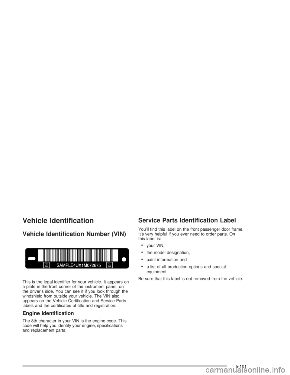 GMC SAFARI 2004  Owners Manual Vehicle Identi�cation
Vehicle Identi�cation Number (VIN)
This is the legal identi�er for your vehicle. It appears on
a plate in the front corner of the instrument panel, on
the driver’s side. You ca