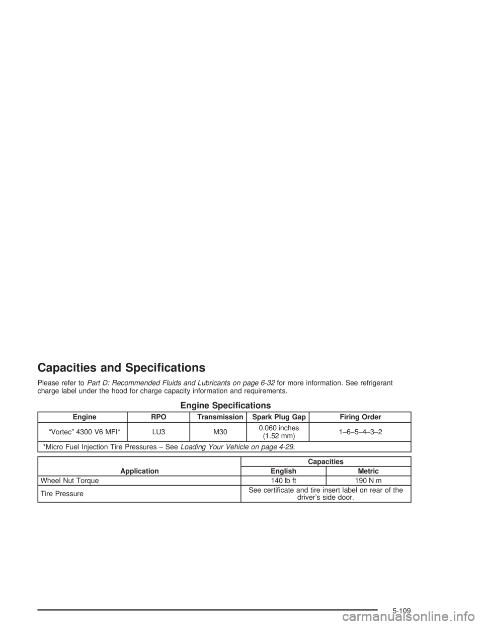 GMC SAFARI 2004  Owners Manual Capacities and Speci�cations
Please refer toPart D: Recommended Fluids and Lubricants on page 6-32for more information. See refrigerant
charge label under the hood for charge capacity information and 