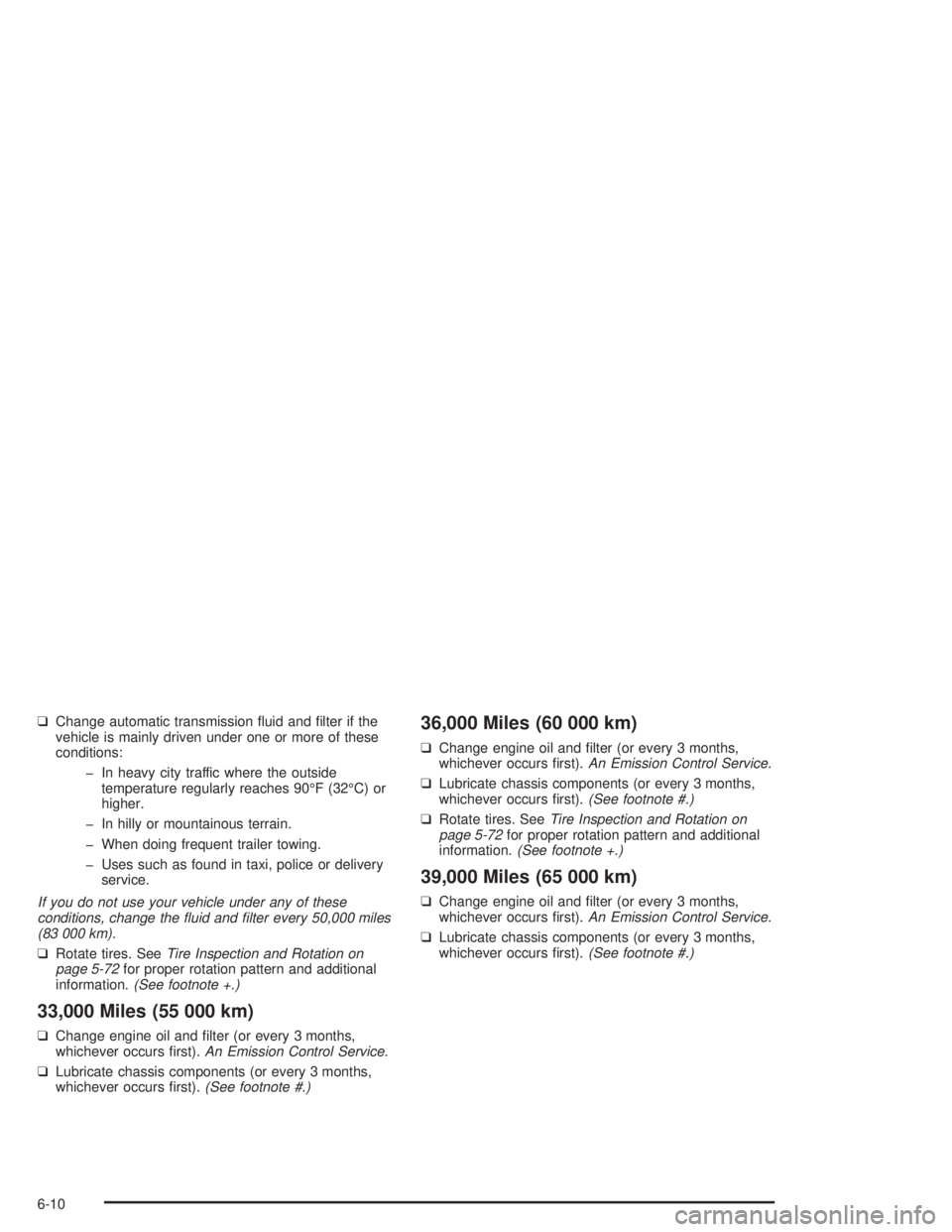 GMC SAFARI 2004  Owners Manual ❑Change automatic transmission �uid and �lter if the
vehicle is mainly driven under one or more of these
conditions:
� In heavy city traffic where the outside
temperature regularly reaches 90°F (32