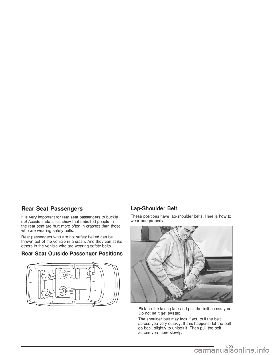 GMC SAFARI 2004 Owners Guide Rear Seat Passengers
It is very important for rear seat passengers to buckle
up! Accident statistics show that unbelted people in
the rear seat are hurt more often in crashes than those
who are wearin