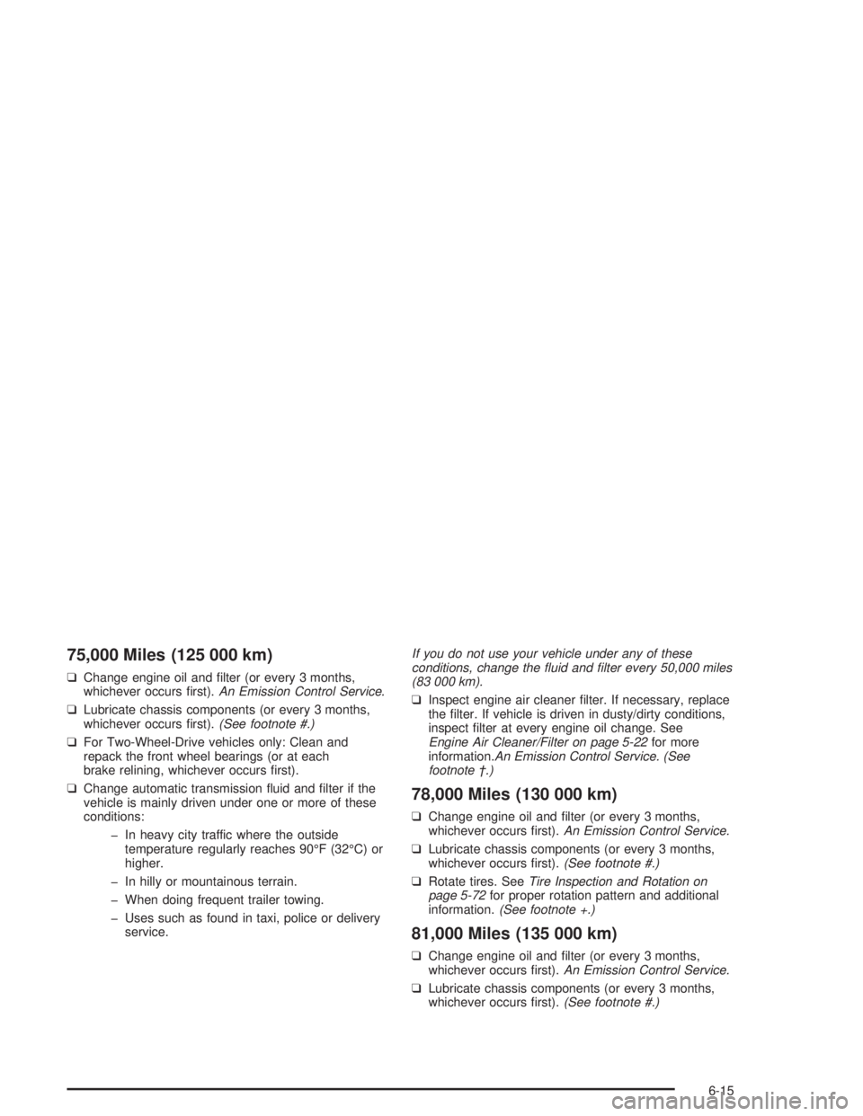 GMC SAFARI 2004  Owners Manual 75,000 Miles (125 000 km)
❑Change engine oil and �lter (or every 3 months,
whichever occurs �rst).An Emission Control Service.
❑Lubricate chassis components (or every 3 months,
whichever occurs �r