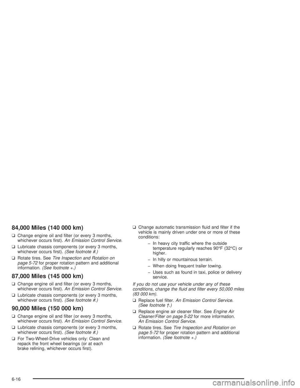 GMC SAFARI 2004  Owners Manual 84,000 Miles (140 000 km)
❑Change engine oil and �lter (or every 3 months,
whichever occurs �rst).An Emission Control Service.
❑Lubricate chassis components (or every 3 months,
whichever occurs �r