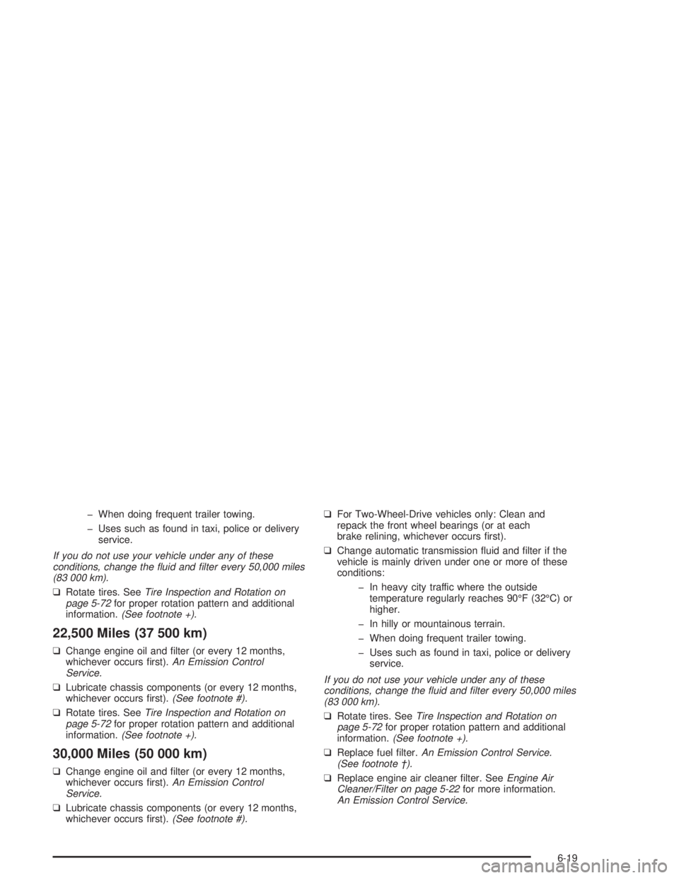 GMC SAFARI 2004  Owners Manual � When doing frequent trailer towing.
� Uses such as found in taxi, police or delivery
service.
If you do not use your vehicle under any of these
conditions, change the �uid and �lter every 50,000 mil