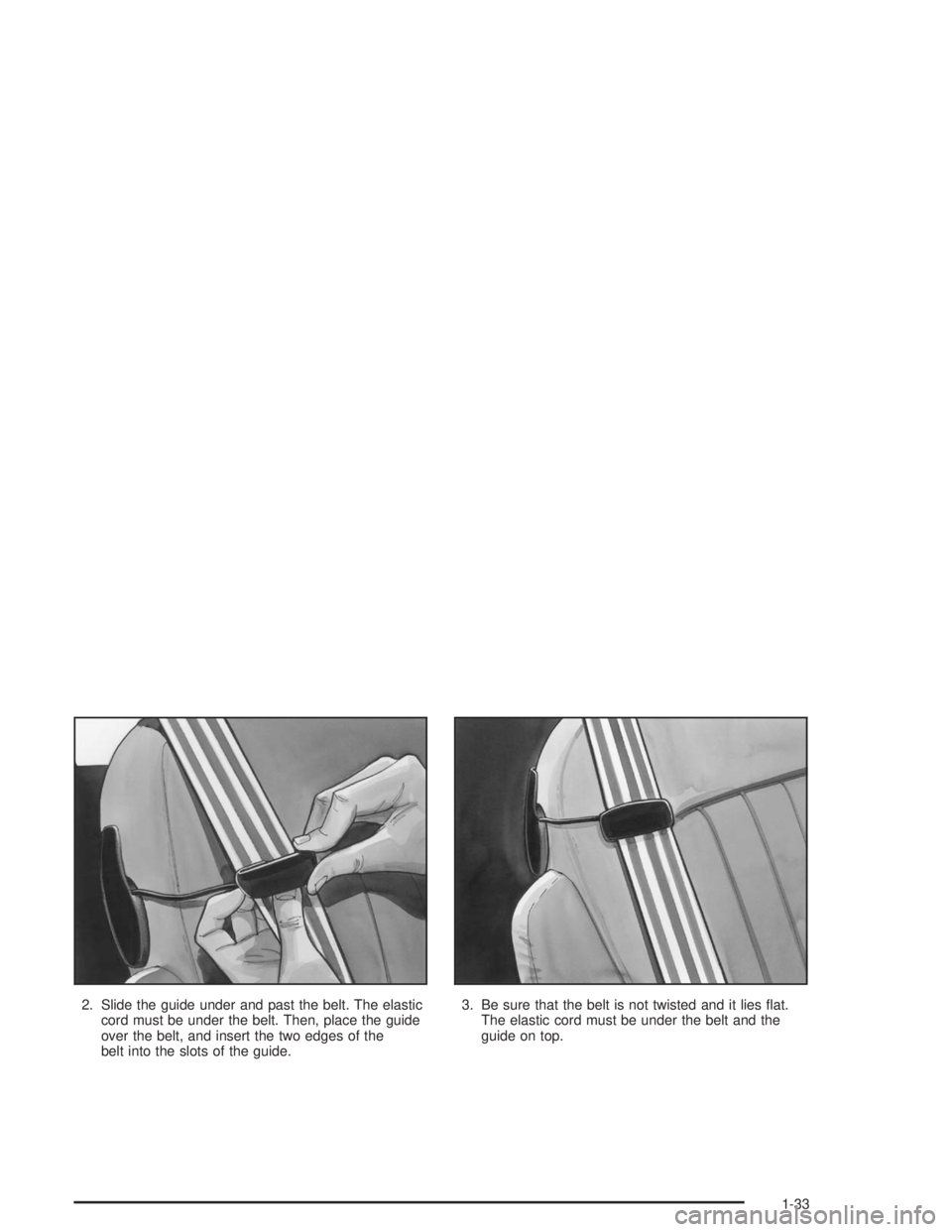 GMC SAFARI 2004 Owners Guide 2. Slide the guide under and past the belt. The elastic
cord must be under the belt. Then, place the guide
over the belt, and insert the two edges of the
belt into the slots of the guide.3. Be sure th