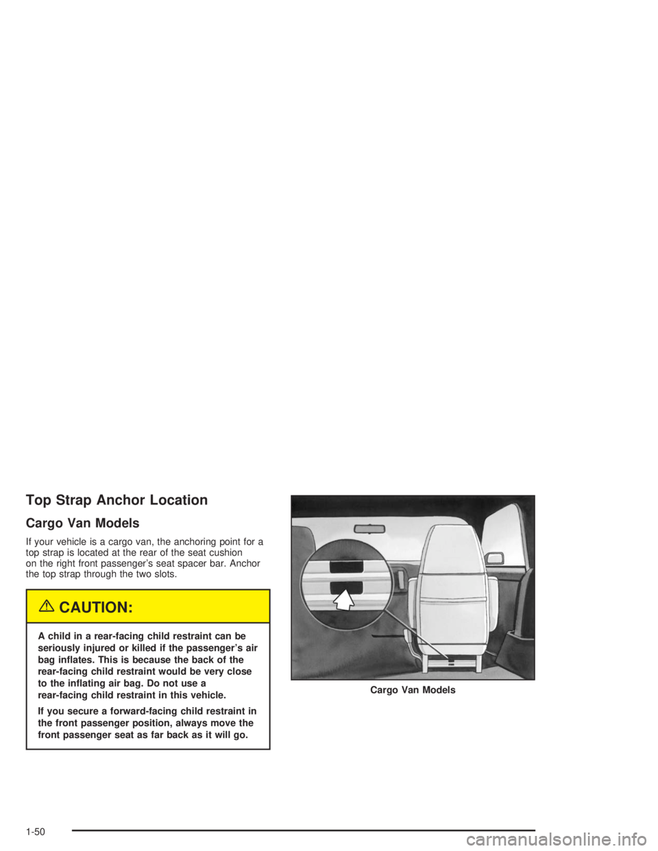 GMC SAFARI 2004 Workshop Manual Top Strap Anchor Location
Cargo Van Models
If your vehicle is a cargo van, the anchoring point for a
top strap is located at the rear of the seat cushion
on the right front passenger’s seat spacer b GMC SAFARI 2004 Workshop Manual Top Strap Anchor Location
Cargo Van Models
If your vehicle is a cargo van, the anchoring point for a
top strap is located at the rear of the seat cushion
on the right front passenger’s seat spacer b