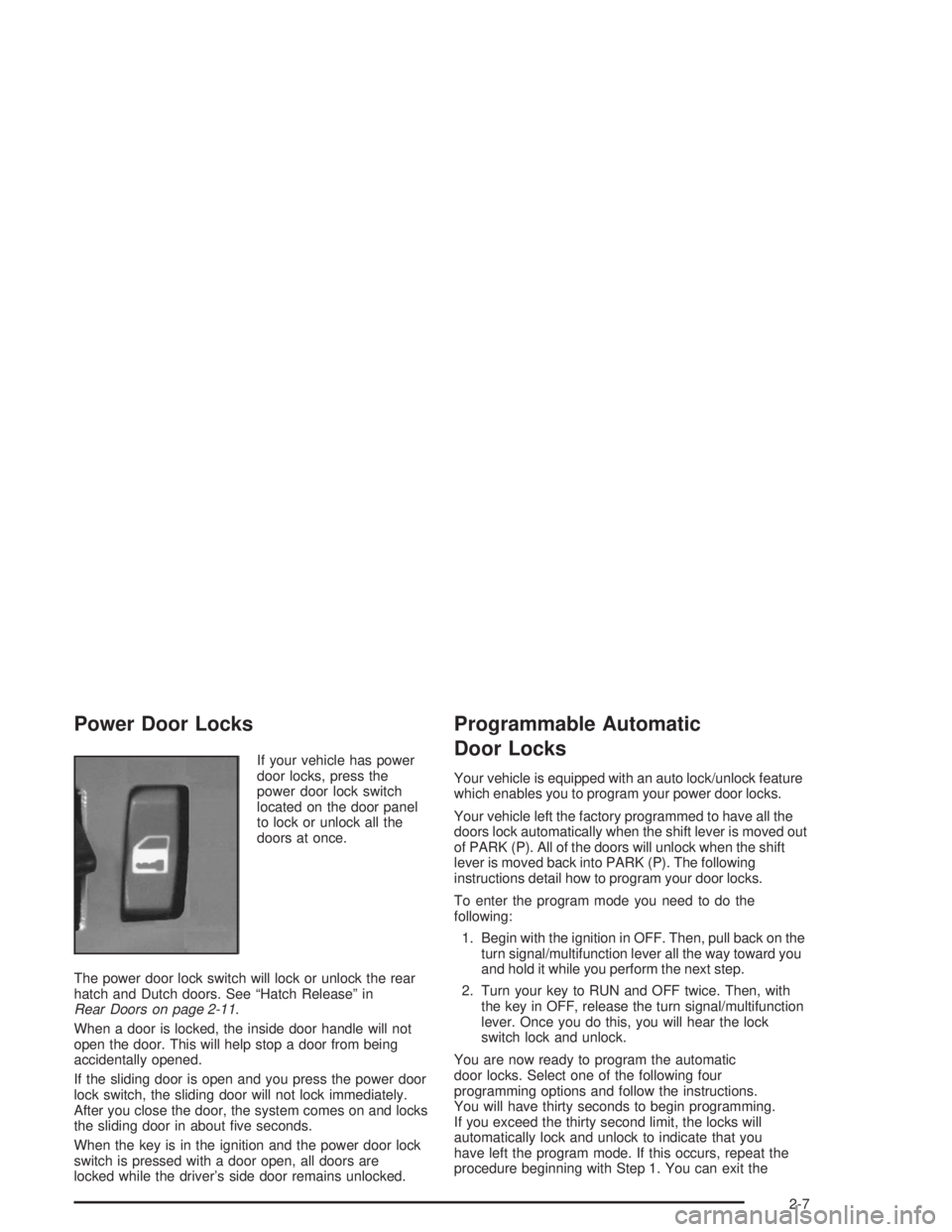 GMC SAFARI 2004  Owners Manual Power Door Locks
If your vehicle has power
door locks, press the
power door lock switch
located on the door panel
to lock or unlock all the
doors at once.
The power door lock switch will lock or unloc