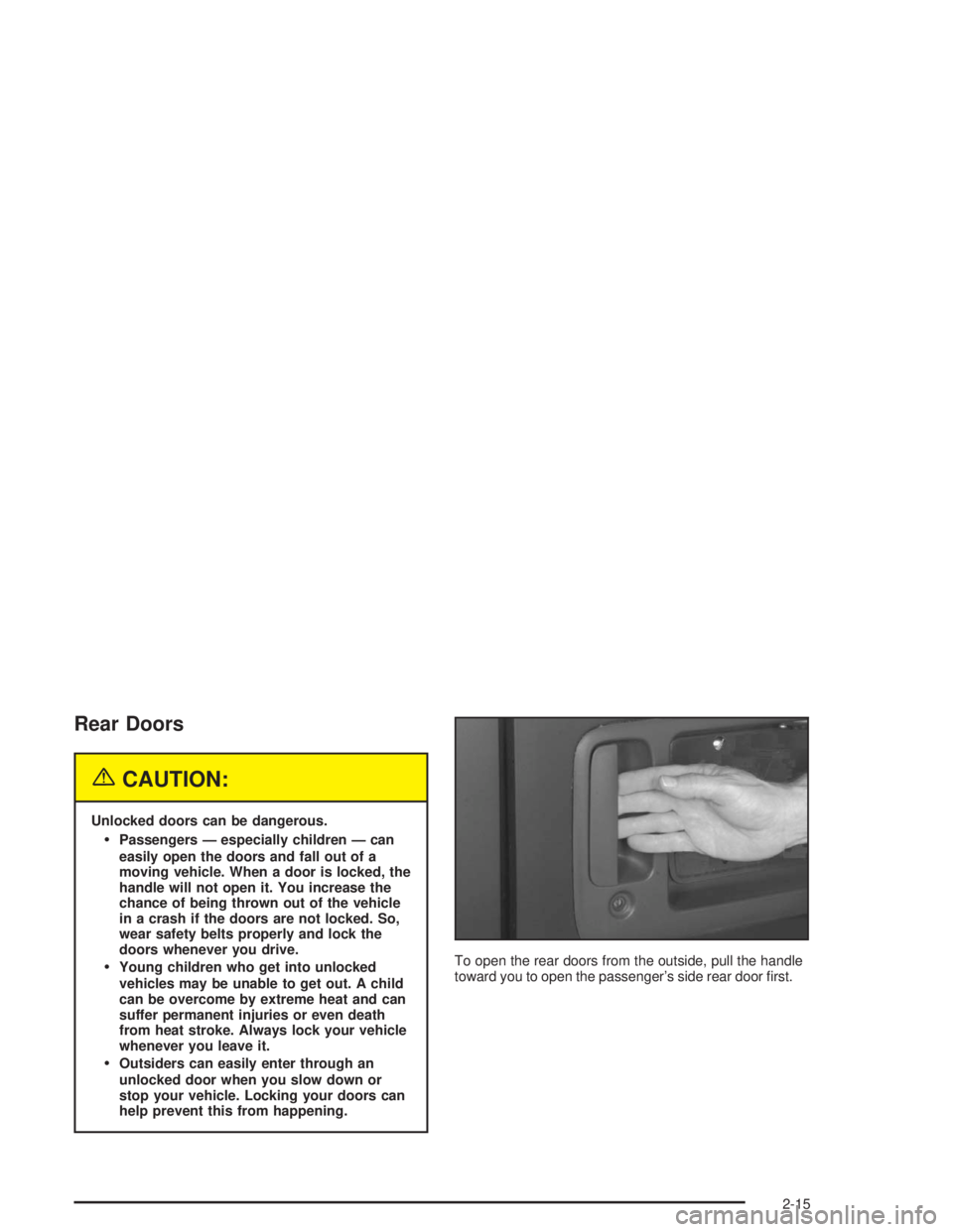 GMC SAVANA 2004 Owners Guide Rear Doors
{CAUTION:
Unlocked doors can be dangerous.
Passengers — especially children — can
easily open the doors and fall out of a
moving vehicle. When a door is locked, the
handle will not ope