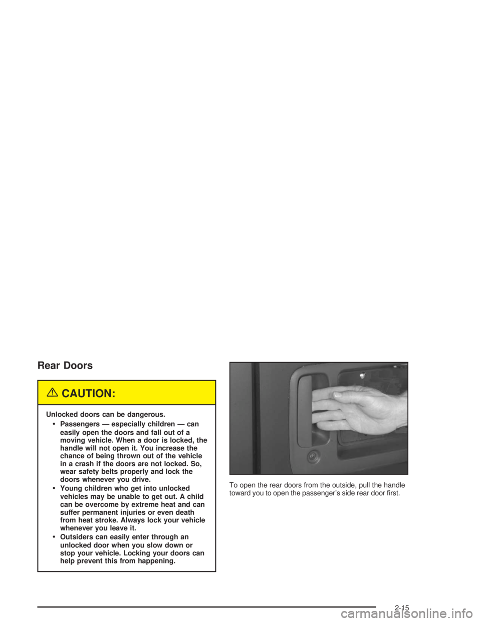 GMC SAVANA 2004  Owners Manual Rear Doors
{CAUTION:
Unlocked doors can be dangerous.
Passengers — especially children — can
easily open the doors and fall out of a
moving vehicle. When a door is locked, the
handle will not ope